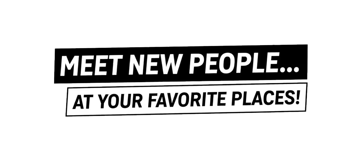 Meet new people at your favorite places